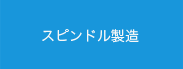 スピンドル製造